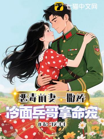 恶毒前妻一撒娇，冷面兵哥拿命宠